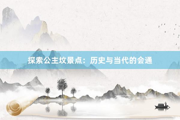 探索公主坟景点：历史与当代的会通