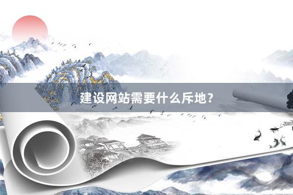 建设网站需要什么斥地？
