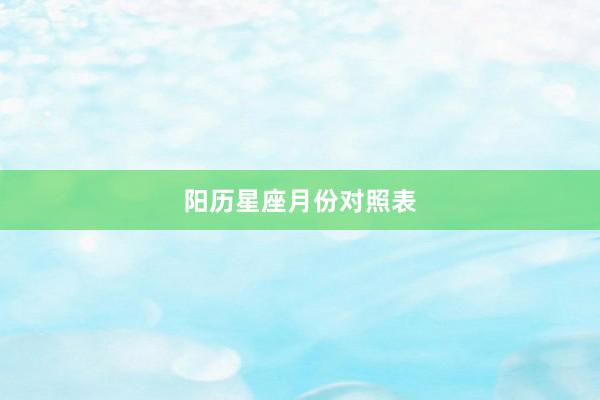 阳历星座月份对照表